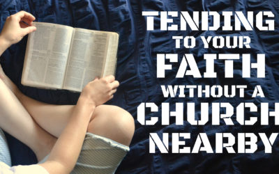 Tending to Your Faith Without a Church Nearby